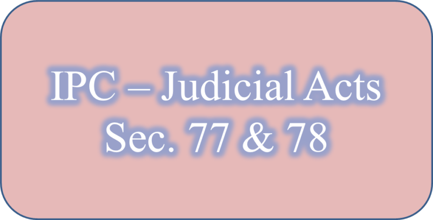 IPC -Judicial Acts Sec. 77 & 78